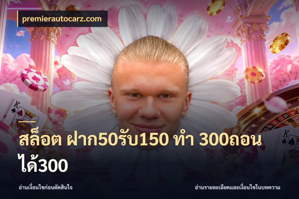 สล็อต ฝาก50รับ150 ทํา 300ถอนได้300 โปรกับเกมที่ชอบเลือกให้ตรงสไตล์ สไตล์ premierautocarz.com
