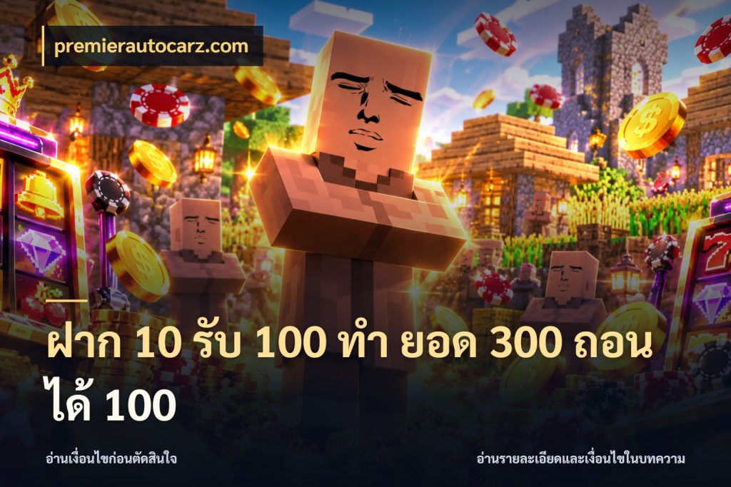 ฝาก 10 รับ 100 ทํา ยอด 300 ถอนได้ 100 จุดเด่นของเครดิตที่คนชอบเกมอยากรู้ ในมุม premierautocarz.com