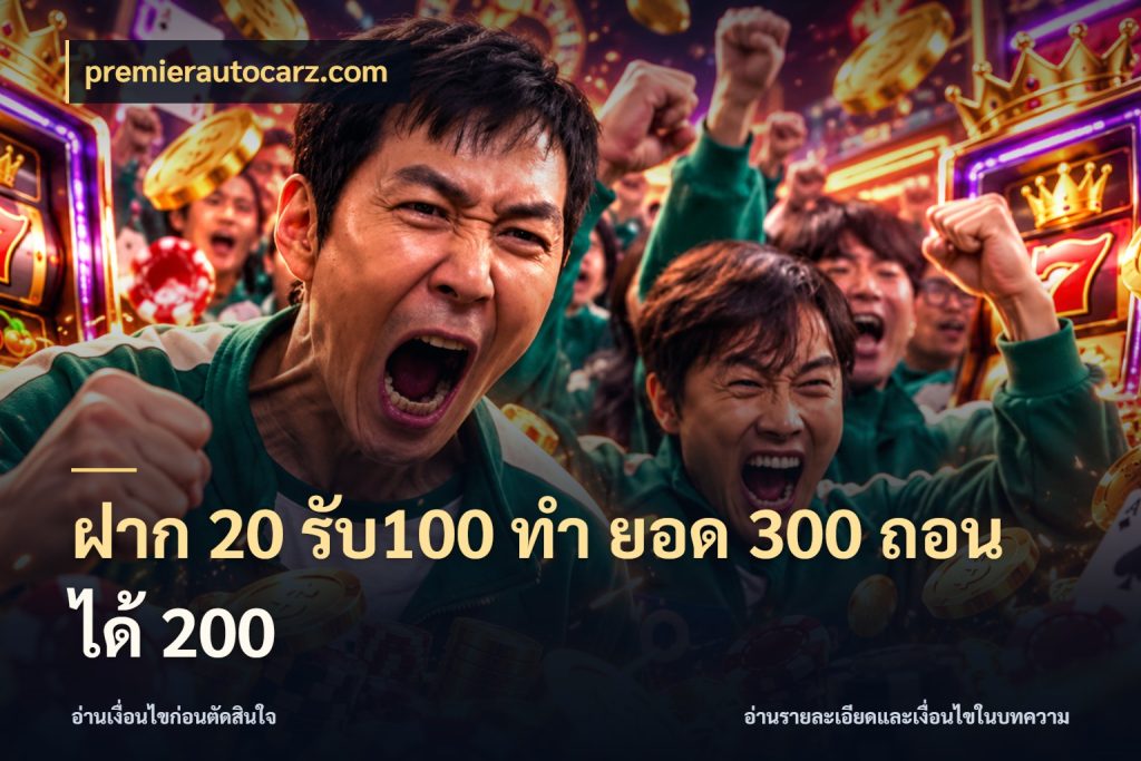 ฝาก 20 รับ100 ทํา ยอด 300 ถอนได้ 200 สายโบนัสเลือกจังหวะสนุกได้อย่างไร กับ premierautocarz.com