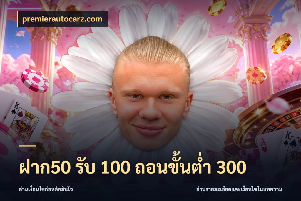 ฝาก50 รับ 100 ถอนขั้นต่ํา 300 จับคู่โบนัสกับสไตล์เกมที่ชอบ ในมุม premierautocarz.com