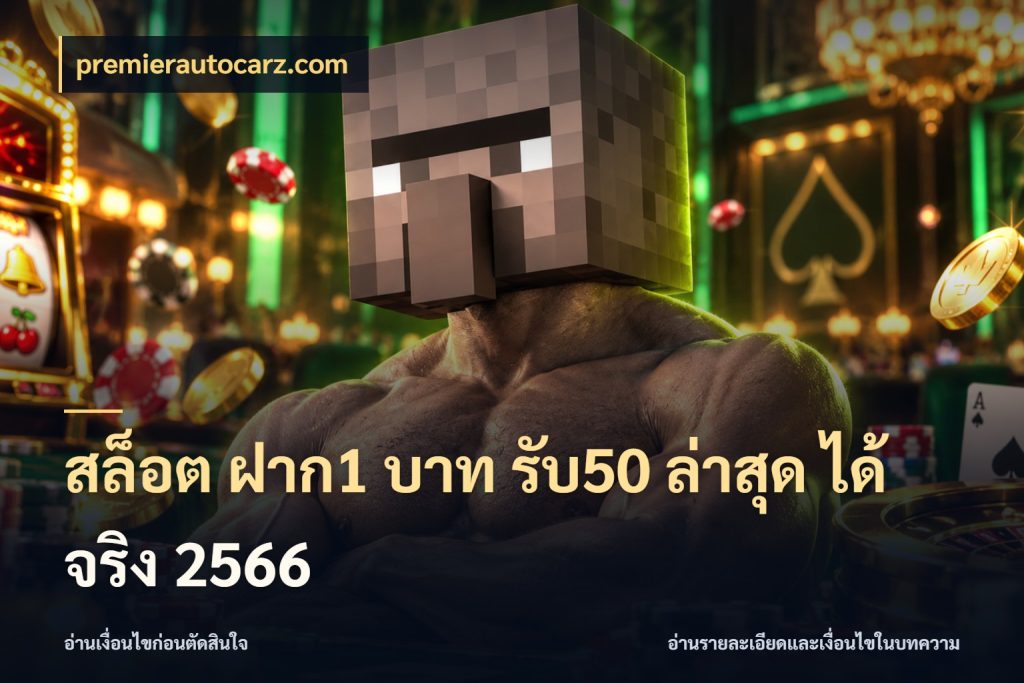 สล็อต ฝาก1 บาท รับ50 ล่าสุด ได้ จริง 2566 จับประเด็นยอดรับก่อนเลือกความสนุก ในมุม premierautocarz.com