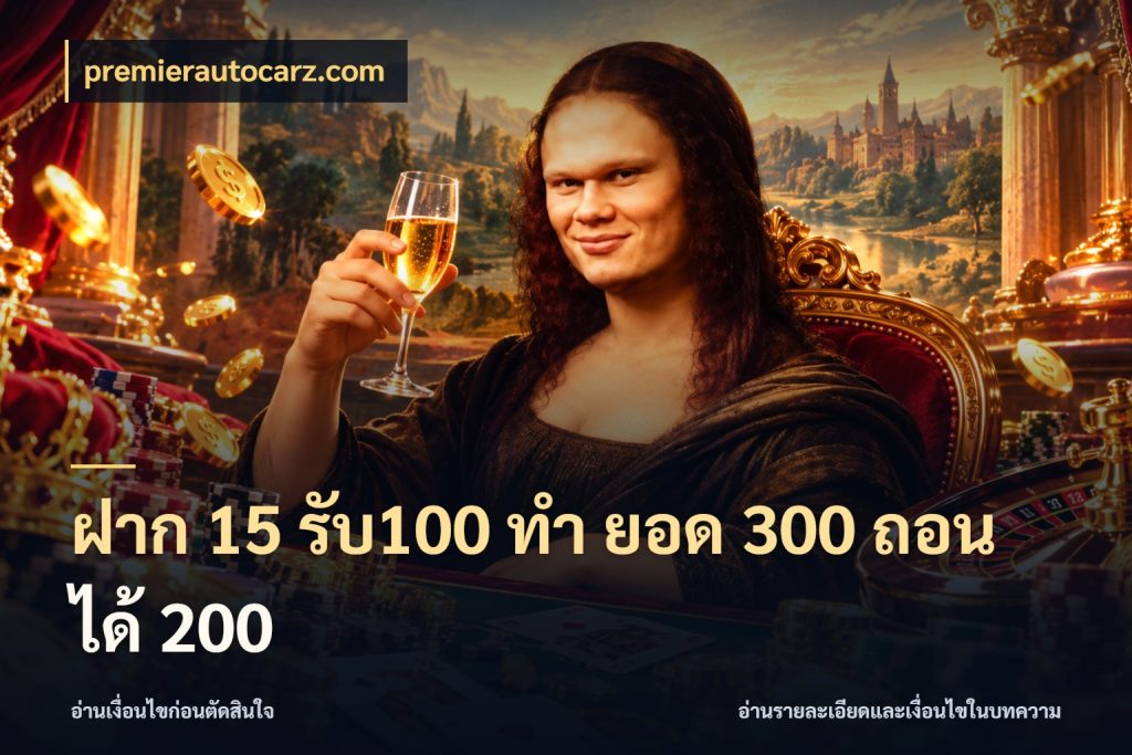 ฝาก 15 รับ100 ทํา ยอด 300 ถอนได้ 200 จับคู่โบนัสกับสไตล์เกมที่ชอบ ในมุม premierautocarz.com