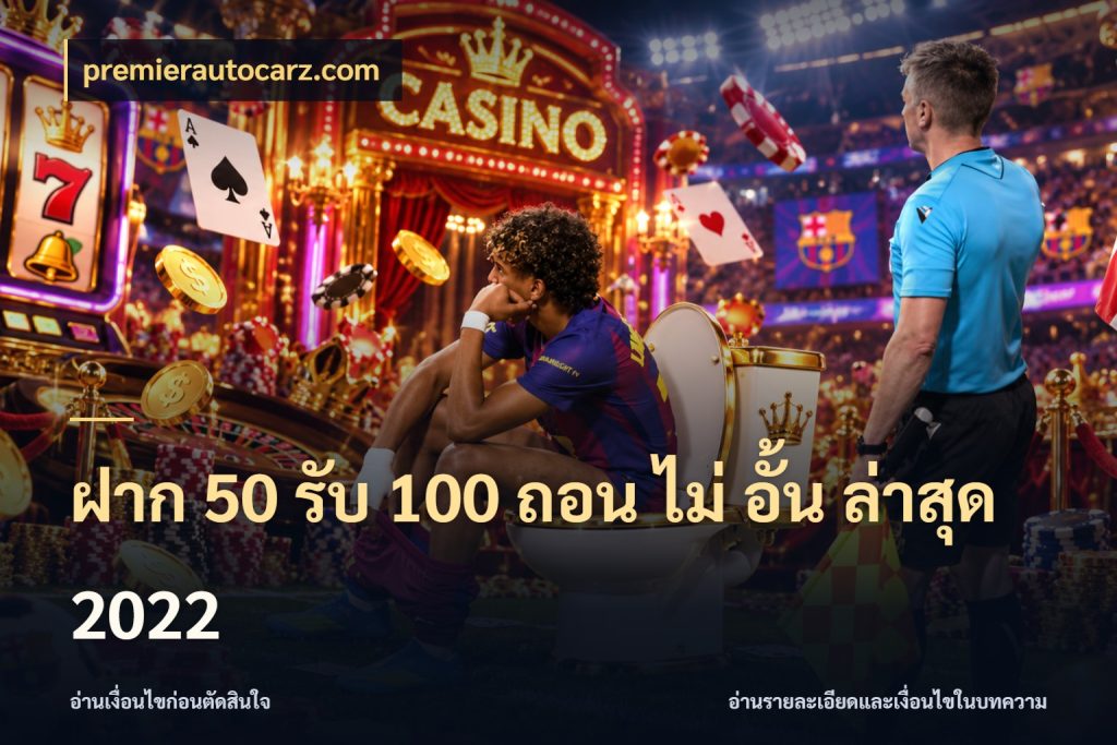 ฝาก 50 รับ 100 ถอน ไม่ อั้น ล่าสุด 2022 โปรยอดรับที่สายเกมสนใจ กับ premierautocarz.com