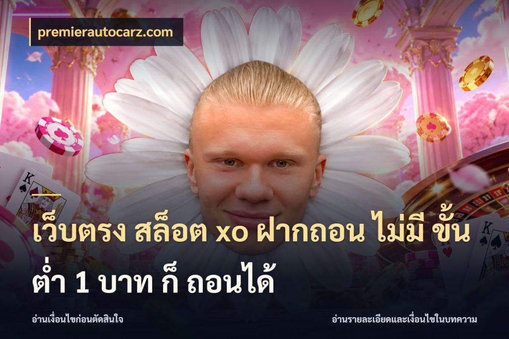เว็บตรง สล็อต xo ฝากถอน ไม่มี ขั้นต่ำ 1 บาท ก็ ถอนได้ premierautocarz.com จำนวนเริ่มต้นกับรายละเอียดที่สายเกมสนใจ